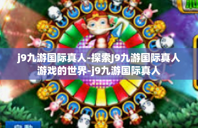 j9九游国际真人-探索J9九游国际真人游戏的世界-j9九游国际真人